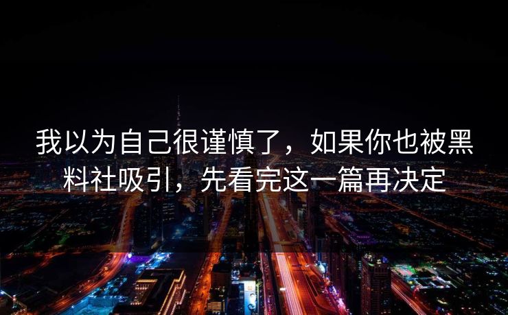 我以为自己很谨慎了，如果你也被黑料社吸引，先看完这一篇再决定