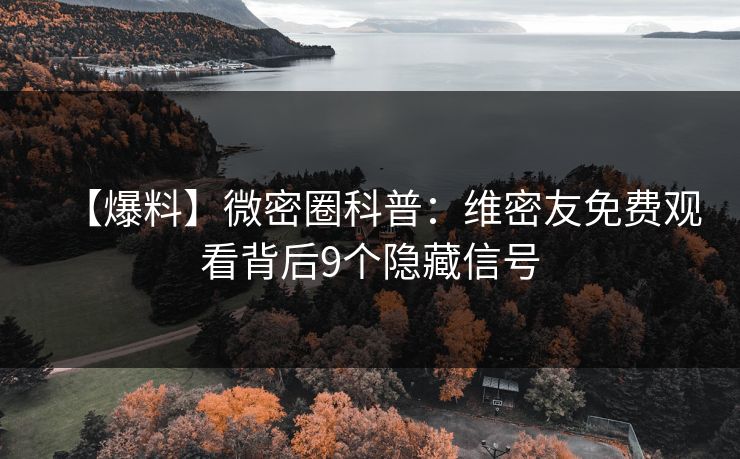 【爆料】微密圈科普:维密友免费观看背后9个隐藏信号 【爆料】微密圈科普:维密友免费观看背后9个隐藏信号